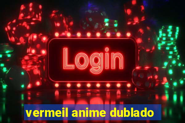 vermeil anime dublado